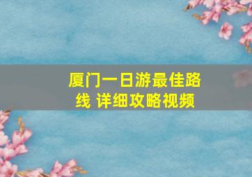 厦门一日游最佳路线 详细攻略视频